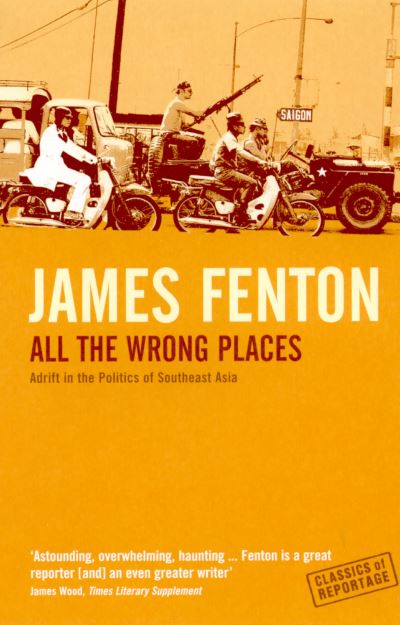 Cover for James Fenton · All The Wrong Places: Adrift In The Politics Of Southeast Asia - Classics of Reportage S. (Paperback Book) (2005)