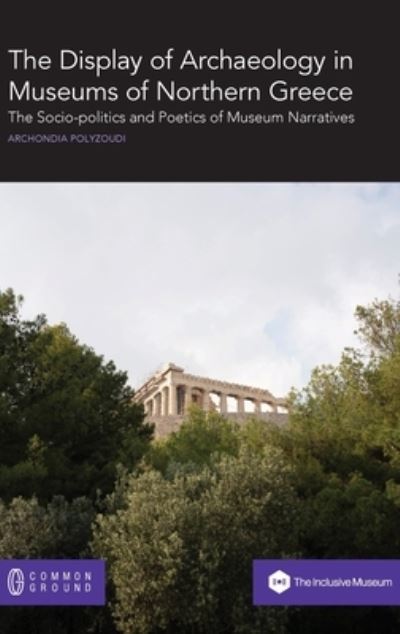 Cover for Archondia Polyzoudi · The Display of Archaeology in Museums of Northern Greece: The Socio-politics and Poetics of Museum Narratives (Inbunden Bok) (2020)