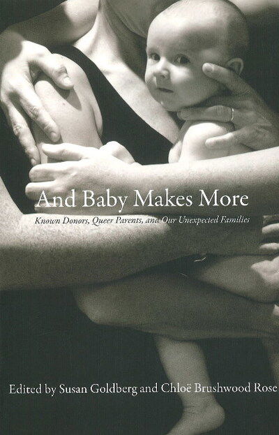 And Baby Makes More: Known Donors, Queer Parents & Our Unexpected Families - Susan Goldberg - Książki - Insomniac Press - 9781897178836 - 26 października 2010