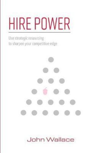 Cover for Wallace, John (University of Toronto Canada) · Hire Power: Use Strategic Resourcing to Sharpen Your Competitive Edge (Paperback Book) (2017)