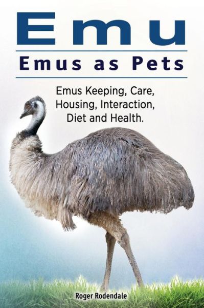 Emu. Emus as Pets. Emus Keeping, Care, Housing, Interaction, Diet and Health - Roger Rodendale - Books - Imb Publishing Emu Emus as Pets - 9781911142836 - August 31, 2016