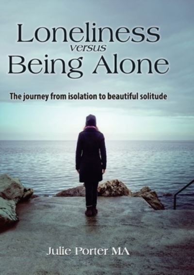 Cover for Julie Porter · Loneliness versus Being Alone: The journey from isolation to beautiful solitude (Paperback Book) [Large type / large print edition] (2021)