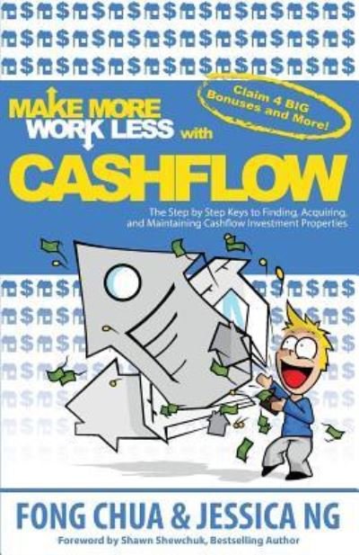 Make More Work Less With Cashflow : The Step by Step Keys to Finding, Acquiring and Maintaining Cashflow Investment Properties - Fong Chua - Boeken - 10-10-10 Publishing - 9781928155836 - 2 september 2015