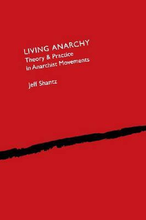 Cover for Jeff Shantz · Living Anarchy: Theory and Practice in Anarchist Movements (Paperback Book) [New edition] (2010)