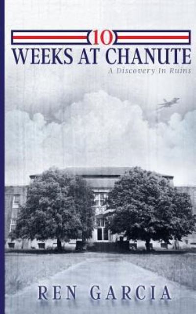 10 Weeks at Chanute - Ren Garcia - Books - Hydra Publications - 9781942212836 - June 1, 2017