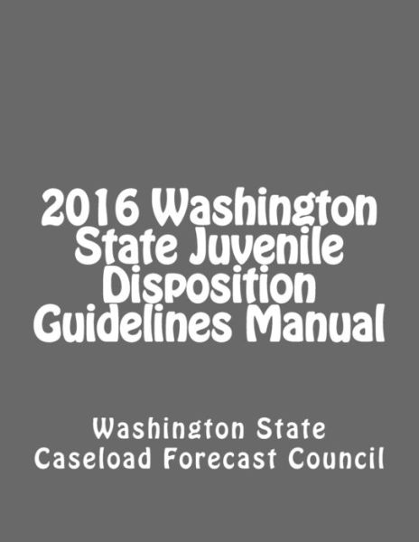 Cover for Washington State · 2016 Washington State Juvenile Disposition Guidelines Manual (Paperback Book) (2017)