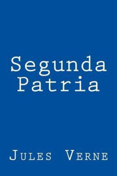 Segunda Patria - Julio Verne - Książki - Createspace Independent Publishing Platf - 9781982078836 - 29 grudnia 2017
