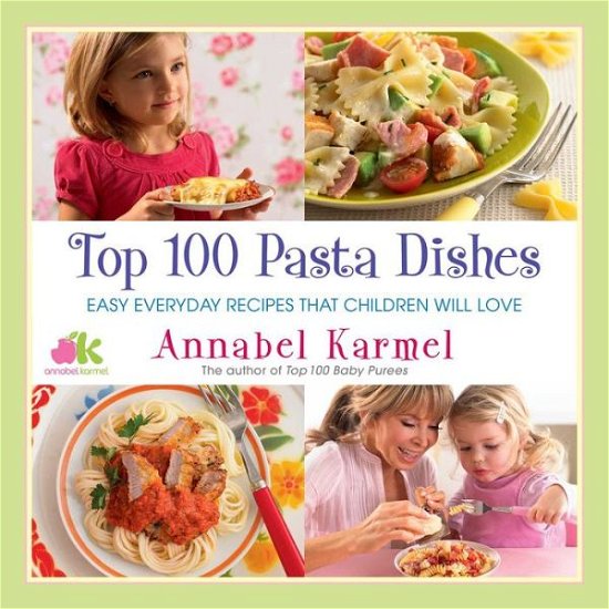 Cover for Annabel Karmel · Top 100 Pasta Dishes: Easy Everyday Recipes That Children Will Love (Pocketbok) (2020)