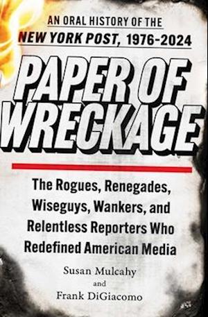 Cover for Susan Mulcahy · Paper of Wreckage: The Rogues, Renegades, Wiseguys, Wankers, and Relentless Reporters Who Redefined American Media (Hardcover Book) (2024)