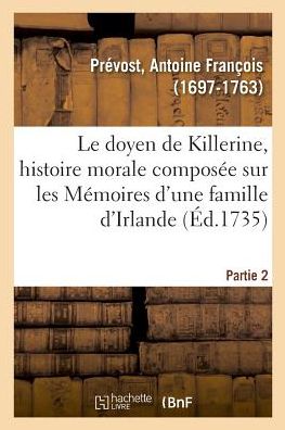 Le Doyen de Killerine, Histoire Morale Composee Sur Les Memoires d'Une Illustre Famille d'Irlande - Antoine Francois Prevost - Books - Hachette Livre - Bnf - 9782329047836 - July 1, 2018