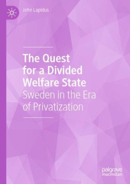 Cover for John Lapidus · The Quest for a Divided Welfare State: Sweden in the Era of Privatization (Hardcover Book) [1st ed. 2019 edition] (2019)