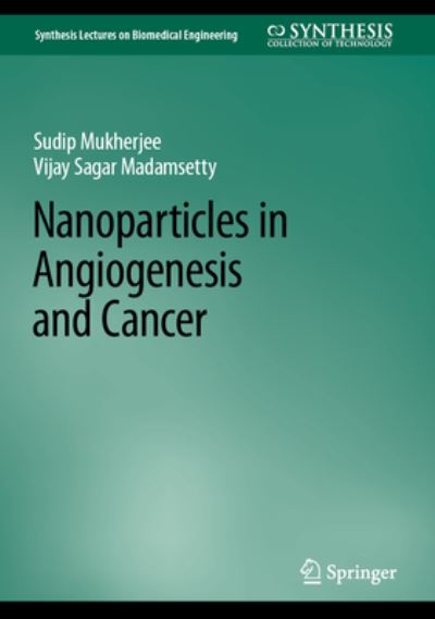 Nanoparticles in Angiogenesis and Cancer - Synthesis Lectures on Biomedical Engineering - Sudip Mukherjee - Books - Springer International Publishing AG - 9783031112836 - October 18, 2022