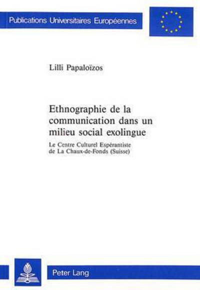 Cover for Papaloizos Lilli Papaloizos · Ethnographie de la communication dans un milieu social exolingue: Le Centre Culturel Esperantiste de La Chaux-de-Fonds (Suisse) (Paperback Book) (1992)