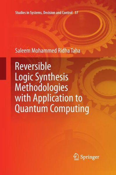 Cover for Saleem Mohammed Ridha Taha · Reversible Logic Synthesis Methodologies with Application to Quantum Computing - Studies in Systems, Decision and Control (Paperback Book) [Softcover reprint of the original 1st ed. 2016 edition] (2016)