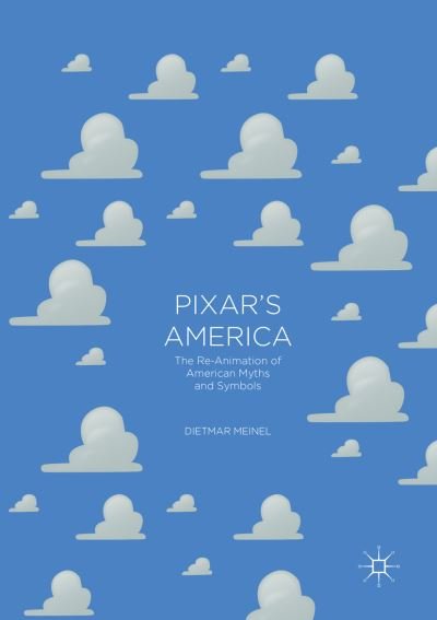 Dietmar Meinel · Pixar's America: The Re-Animation of American Myths and Symbols (Taschenbuch) [Softcover reprint of the original 1st ed. 2016 edition] (2018)