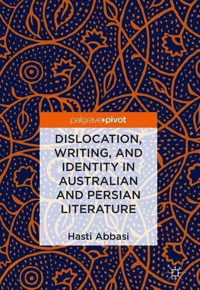 Cover for Hasti Abbasi · Dislocation, Writing, and Identity in Australian and Persian Literature (Hardcover Book) [1st ed. 2018 edition] (2018)