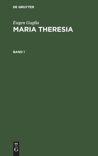 Eugen Guglia: Maria Theresia. Band 1 - Eugen Guglia - Books - Walter de Gruyter - 9783486747836 - 1917