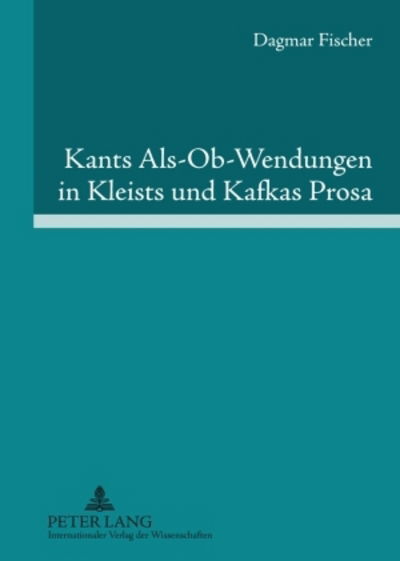 Cover for Dagmar Fischer · Kants Als-Ob-Wendungen in Kleists Und Kafkas Prosa: Aufklaerung / Kategorischer Imperativ Der Pflicht Contra Passion / Juvenilitaet (Hardcover Book) [German edition] (2009)