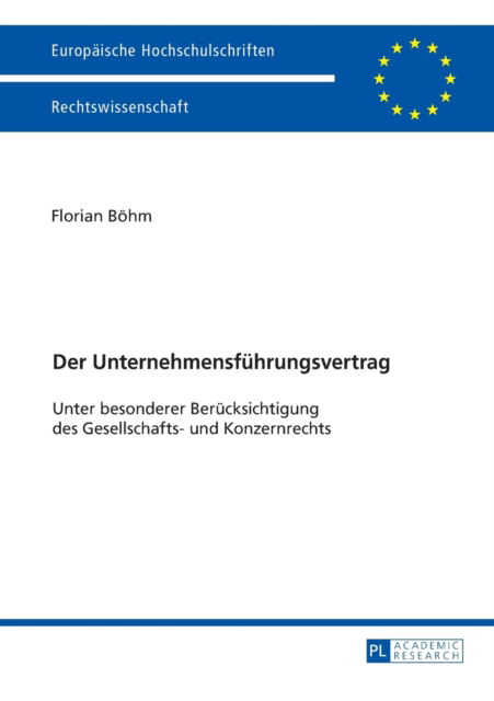 Der Unternehmensfuehrungsvertrag: Unter Besonderer Beruecksichtigung Des Gesellschafts- Und Konzernrechts - Europaeische Hochschulschriften Recht - Florian Boehm - Books - Peter Lang AG - 9783631673836 - February 22, 2016