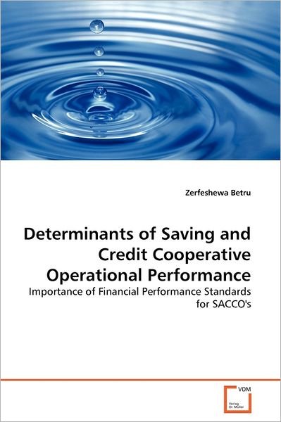 Determinants of Saving and Credit Cooperative Operational Performance: Importance of Financial Performance Standards for Sacco's - Zerfeshewa Betru - Bøger - VDM Verlag Dr. Müller - 9783639297836 - 27. juli 2011