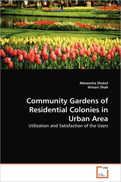 Cover for Himani Shah · Community Gardens of Residential Colonies in Urban Area: Utilization and Satisfaction of the Users (Pocketbok) (2011)