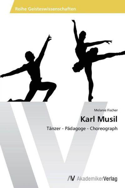 Cover for Melanie Fischer · Karl Musil: Tänzer - Pädagoge - Choreograph (Pocketbok) [German edition] (2014)