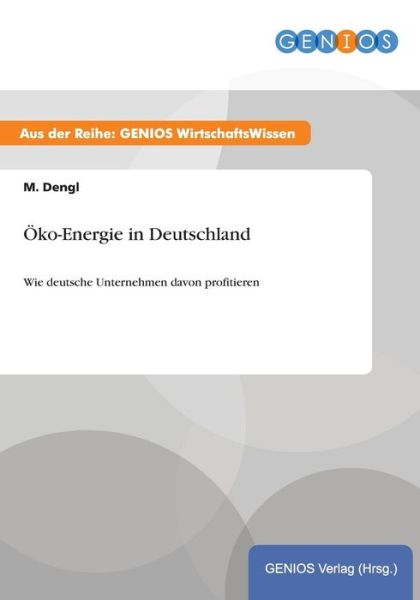 Cover for M Dengl · OEko-Energie in Deutschland: Wie deutsche Unternehmen davon profitieren (Paperback Book) (2015)