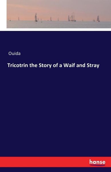 Cover for Ouida · Tricotrin the Story of a Waif and Stray (Pocketbok) (2016)