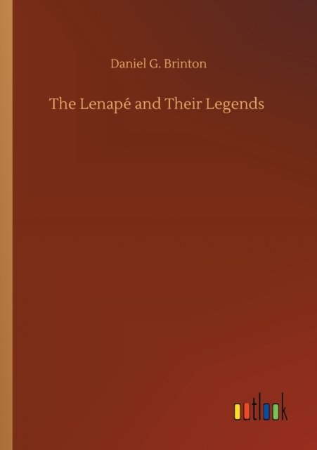 The Lenape and Their Legends - Daniel G Brinton - Livros - Outlook Verlag - 9783752341836 - 25 de julho de 2020