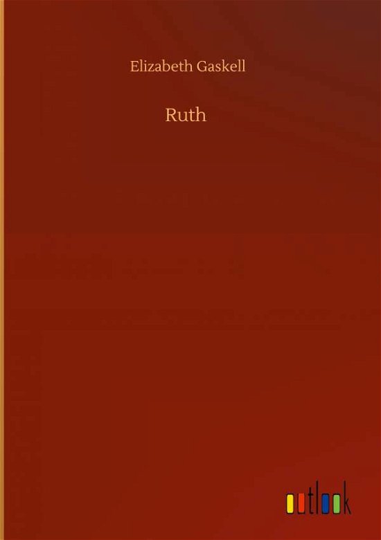 Ruth - Elizabeth Cleghorn Gaskell - Livres - Outlook Verlag - 9783752354836 - 28 juillet 2020