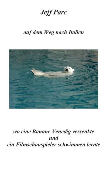 Cover for Jeff Parc · Jeff Parc - auf dem Weg nach Italien: Wo eine Banane Venedig versenkte und ein Filmschauspieler schwimmen lernte (Paperback Book) (2018)