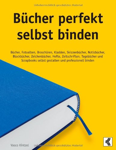 Cover for Vasco Kintzel · Bucher perfekt selbst binden: Bucher, Fotoalben, Broschuren, Kladden, Skizzenbucher, Notizbucher, Blockbucher, Zeichenbucher, Hefte, Zeitschriften, Tagebucher und Scrapbooks selbst gestalten und professionell binden (Paperback Book) [German edition] (2014)