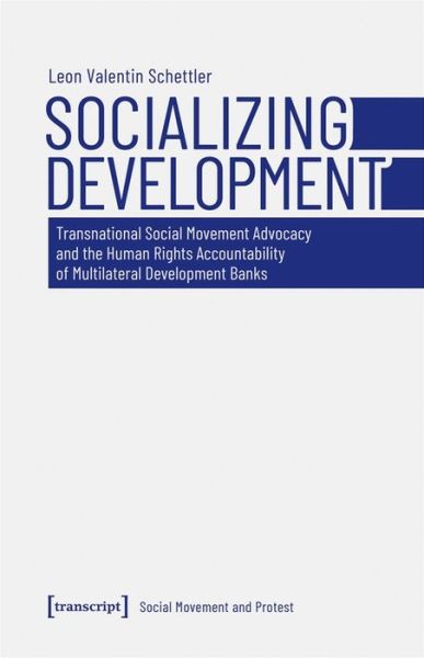 Cover for Leon Valentin Schettler · Socializing Development – Transnational Social Movement Advocacy and the Human Rights Accountability of Multilateral Development Banks - Social Movement and Protest (Paperback Book) (2020)