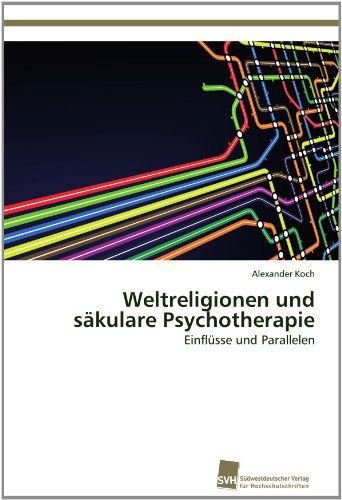 Cover for Alexander Koch · Weltreligionen Und Säkulare Psychotherapie: Einflüsse Und Parallelen (Paperback Book) [German edition] (2012)