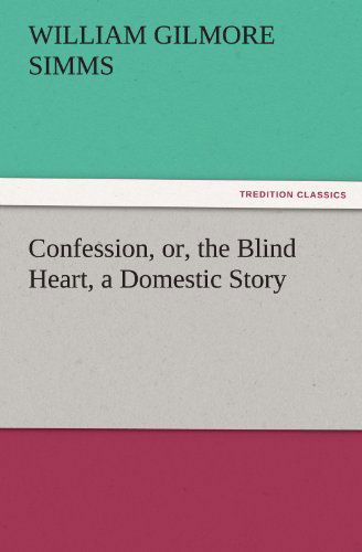 Cover for William Gilmore Simms · Confession, Or, the Blind Heart, a Domestic Story (Tredition Classics) (Paperback Book) (2011)