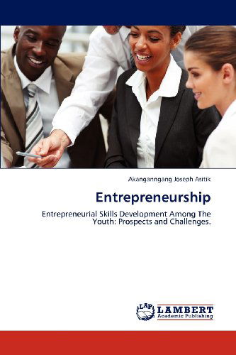 Cover for Akanganngang Joseph Asitik · Entrepreneurship: Entrepreneurial Skills Development Among the Youth: Prospects and Challenges. (Taschenbuch) (2012)