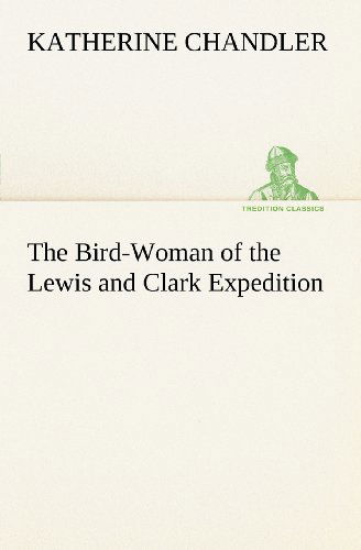 Cover for Katherine Chandler · The Bird-woman of the Lewis and Clark Expedition (Tredition Classics) (Paperback Book) (2012)