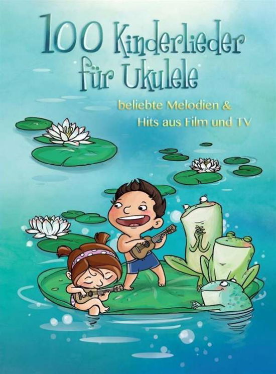 Cover for 100 Kinderlieder Fur Ukulele: Beliebte Melodien &amp; Hits Aus Film Und Tv (Book) (2015)