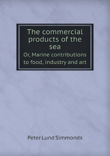 Cover for Peter Lund Simmonds · The Commercial Products of the Sea Or, Marine Contributions to Food, Industry and Art (Paperback Book) (2013)