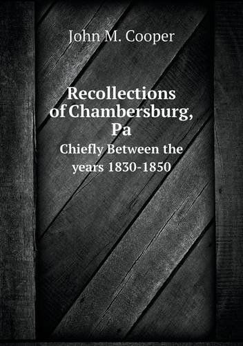 Recollections of Chambersburg, Pa Chiefly Between the Years 1830-1850 - John M. Cooper - Bøger - Book on Demand Ltd. - 9785518754836 - 2013