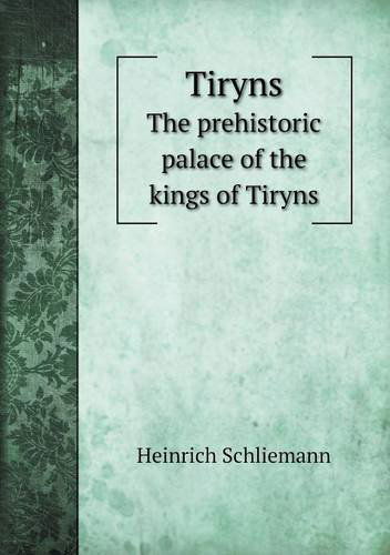 Cover for Heinrich Schliemann · Tiryns the Prehistoric Palace of the Kings of Tiryns (Taschenbuch) (2013)