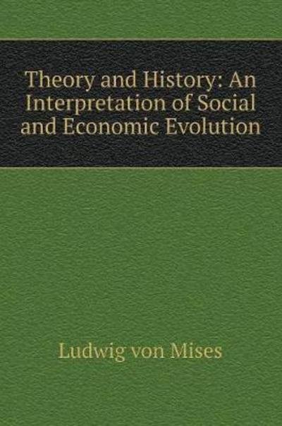 Cover for Ludwig Von Mises · Theory and History: Interpretation of the Socio-Economic Evolution (Hardcover Book) (2018)