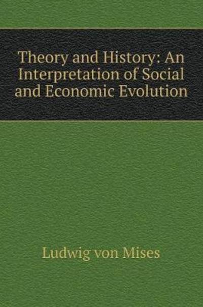 Theory and History: Interpretation of the Socio-Economic Evolution - Ludwig Von Mises - Livros - Book on Demand Ltd. - 9785519562836 - 8 de fevereiro de 2018