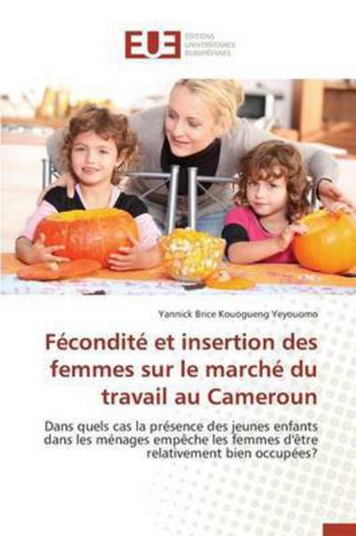 Cover for Kouogueng Yeyouomo Yannick Brice · Fecondite et Insertion Des Femmes Sur Le Marche Du Travail Au Cameroun (Pocketbok) (2018)