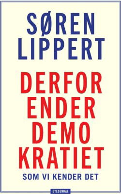 Søren Lippert · Derfor ender demokratiet, som vi kender det (Innbunden bok) [1. utgave] (2024)