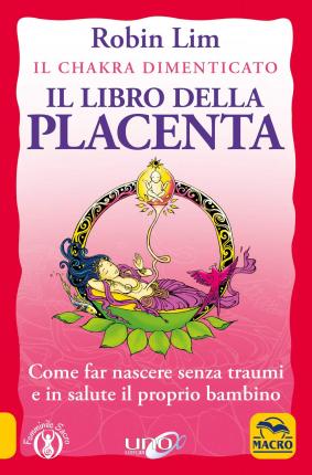 Cover for Robin Lim · Il Libro Della Placenta. Il Chakra Dimenticato. Come Far Nascere Senza Traumi E In Salute Il Proprio Bambino (Book)