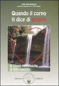 Quando Il Corpo Ti Dice Di Amarti. Le Cause Metafisiche Di 500 Malattie - Lise Bourbeau - Boeken -  - 9788887622836 - 