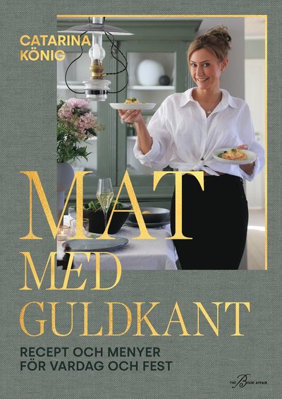 Cover for Catarina König · Mat med guldkant : recept och menyer för vardag och fest (Bound Book) (2020)