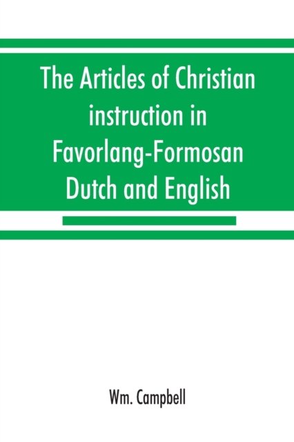 Cover for Wm Campbell · The articles of Christian instruction in Favorlang-Formosan, Dutch and English, from Vertrecht's manuscript of 1650 (Taschenbuch) (2019)