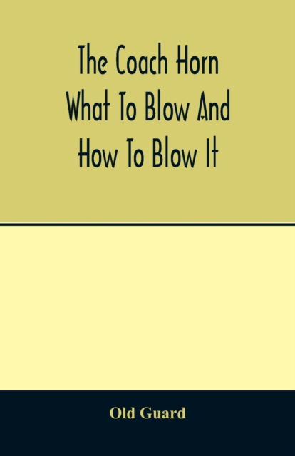 The coach horn: what to blow and how to blow it - Old Guard - Books - Alpha Edition - 9789354013836 - April 20, 2020